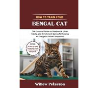 How to Train Your Bengal Cat: The Essential Guide to Obedience, Litter Habits, and Enrichment Games for Raising an Energetic Feline Companion