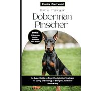 How to Train Your Doberman Pinscher: An Expert Guide on Smart Socialization Strategies for Caring and Raising an Energetic, Confident Service Dog