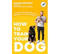 How to Train Your Dog: Transform Your Dog's Behavior and Strengthen Your Bond Forever a Dog Training Book