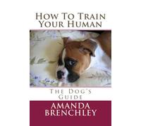 How To Train Your Human: The Dog's Guide