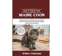 How to Train Your Maine Coon: Essential Guide to Obedience, Litter Habits, and Enrichment Games for Raising a Gentle Giant of the Cat World