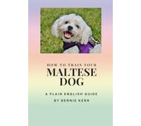 How To Train Your Maltese Dog: A Plain English Guide