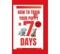How to train your puppy in 7 days: Step-by-step instructions for training puppies