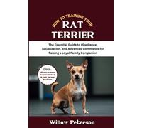 How to Train Your Rat Terrier: The Essential Guide to Obedience, Socialization, and Advanced Commands for Raising a Loyal Family Companion (The Dog Trainer’s Handbook)