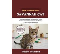 How to Train Your Savannah Cat: The Essential Guide to Obedience, Litter Habits, and Enrichment Games for Raising a Loyal Feline Companion