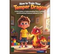 How to Train Your Temper Dragon: A Kid's Guide to Understanding Fiery Feelings and Breathing Kindness Instead of Fire. (“Little Minds, Big Feelings: Emotional Regulation Stories for Kids”)