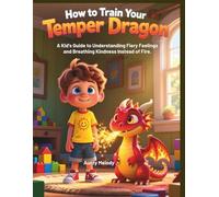 How to Train Your Temper Dragon: A Kid's Guide to Understanding Fiery Feelings and Breathing Kindness Instead of Fire. (“Little Minds, Big Feelings: Emotional Regulation Stories for Kids”)