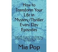 How to Transform Your Life in Mystery/Thriller Every Day Episodes: A How-To Guide for Unlocking Your Potential and Solving the Case of Your Own Life