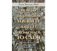 HOW TO TRANSFORM YOURSELF AND GO FROM CHAOS TO CALM: Two Profoundly Simple Steps to Living a Remarkably Miraculous Life