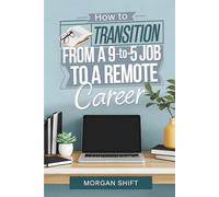 How to Transition from a 9-to-5 Job to a Remote Career: The Ultimate Guide to Work From Home, Digital Nomad Success, and Flexible Job Opportunities