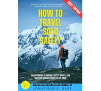 How to Travel Solo Safely:: Essential Tips for Confident and Secure Adventures (Smart Travel Planning, Safety Hacks, and Building Connections on the Road)
