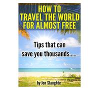 How To Travel The World for Almost Free - Tips That can Save you thousands