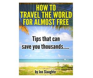 How To Travel The World for Almost Free - Tips That can Save you thousands