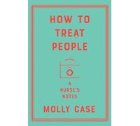 How to Treat People - A Nurse`s Notes