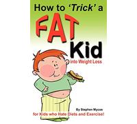 How to Trick a Fat Kid into Weight Loss: For Kids who Hate Diets and Exercise!