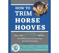 How to Trim Horse Hooves: My 6-Step PAPSEE Method for Safely & Quickly Learning Barefoot Trimming