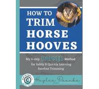 How to Trim Horse Hooves: My 6-Step PAPSEE Method for Safely & Quickly Learning Barefoot Trimming