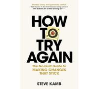How To Try Again: The No-Guilt Guide to Making Changes That Stick