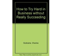 How to Try Hard in Business without Really Succeeding
