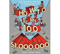 How to Turn $100 into $1,000,000: Earn! Invest! Save!