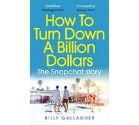 How to Turn Down a Billion Dollars: The Snapchat Story