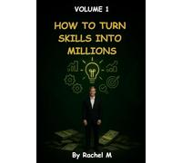 How to Turn Skills into Millions: Step-by-Step Guide to Turning Your Abilities into a Profitable Business (Self-Help Books)
