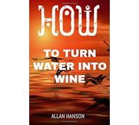 How To Turn Water Into Wine
