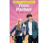 How to Understand a Toxic Partner in Teen Years: Recognizing Red Flags, Overcoming Emotional Manipulation, and Building Healthy Relationships