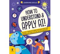 How to Understand and Apply AI: A Kid's Guide to Navigating the World of Artificial Intelligence | What Is AI? | Ages 7+ (Learning Skills)