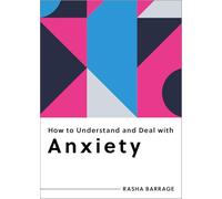 How to Understand and Deal with Anxiety: Everything You Need to Know