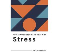How to Understand and Deal with Stress : Everything You Need to Know to Manage Stress