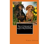 How to Understand and Train your Dachshund Puppy or Dog Guide Book