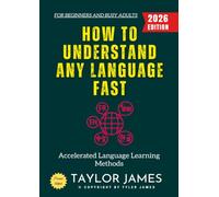 How to Understand Any Language Fast:: Accelerated Language Learning Methods for Beginners and Busy Adults