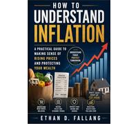 How to Understand Inflation: A Practical Guide to Making Sense of Rising Prices and Protecting Your Wealth