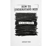 How to Understand Men: It's Simpler Than You Think (That's the Problem): Why Men Say Exactly What They Mean, Why You Don't Believe Them, and What to Do About It (The Relationship Advice Series)