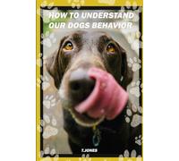 How To Understand Our Dogs Behaviour: Essential tips to help understand our dogs and improve the relationship between man and canine.