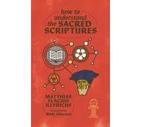 How to Understand the Sacred Scriptures: From Clavis Scripturae Sacrae