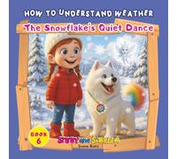 How to Understand Weather: The Snowflake’s Quiet Dance (Sibby and Sibylla: How to Understand Weather)