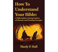 How To Understand Your Bible: A Philosopher's Interpretation of Obscure and Puzzling Passages: A Philosopher's Interpretation of Obscure and Puzzlin Hardcover