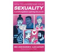 How to Understand Your Sexuality : A Practical Guide for Exploring Who You Are