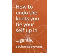 How to undo the knots you tie your self up in.: ...gently.