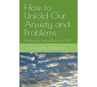 How to Unfold Our Anxiety and Problems: Meeting Life Without Rushing to “Fix It”