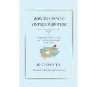 How to Upcycle Vintage Furniture: A Beginner's Guide to DIYing and Upcycling Furniture and Home Decor