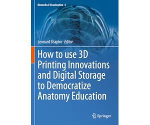 How to use 3D Printing Innovations and Digital Storage to Democratize Anatomy Education (Biomedical Visualization, 6)