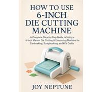 How to use 6-inch Die Cutting Machine: A Complete Step-by-Step Guide to Using a 6-Inch Manual Die Cutting & Embossing Machine for Cardmaking, Scrapbooking, and DIY Crafts