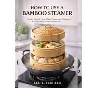 How To Use A Bamboo Steamer: Master Gentle Heat, Clean Flavor, and Foolproof Results With Simple Techniques