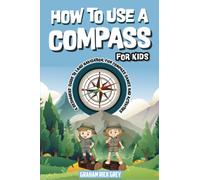 How to Use a Compass for Kids: A Beginners' Guide to Land Navigation, Fun Compass Games and Activities