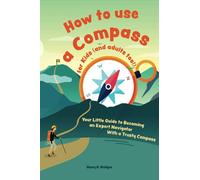 How to use a compass for kids (and adults too!): Your Little Guide to Becoming an Expert Navigator With a Trusty Compass
