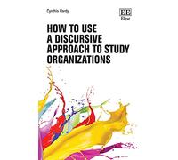 How to Use a Discursive Approach to Study Organizations (How to Research Guides)
