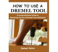 HOW TO USE A DREMEL TOOL: A Comprehensive Guide to Mastering the Art of Dremel Tool Utilization